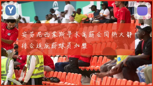 安芬尼西蒙斯寻求高薪合同热火静待合适底薪球员加盟