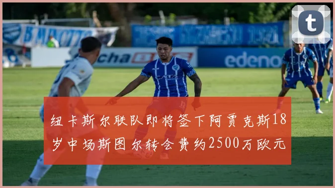 纽卡斯尔联队即将签下阿贾克斯18岁中场斯图尔转会费约2500万欧元