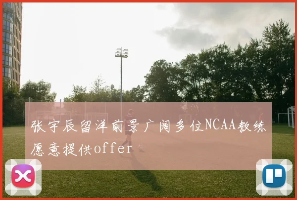 张宇辰留洋前景广阔多位NCAA教练愿意提供offer